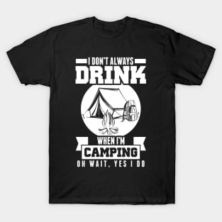 Don't Always Drink When I'm Camping Wait Yes I Do T-Shirt